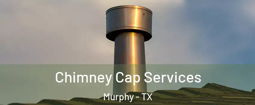  Chimney Cap Services Murphy - TX