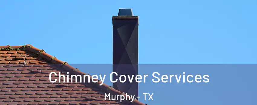  Chimney Cover Services Murphy - TX