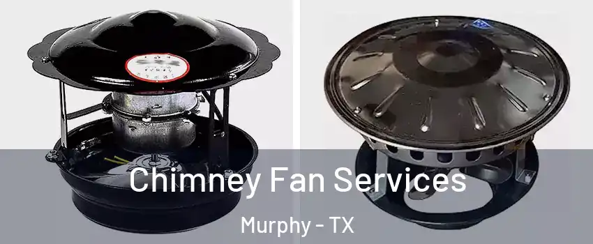  Chimney Fan Services Murphy - TX