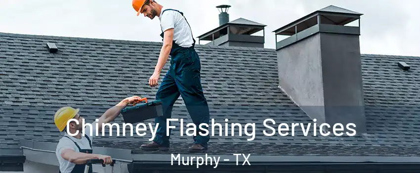  Chimney Flashing Services Murphy - TX
