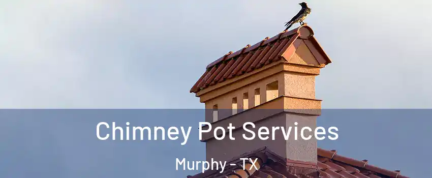  Chimney Pot Services Murphy - TX