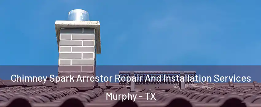  Chimney Spark Arrestor Repair And Installation Services Murphy - TX
