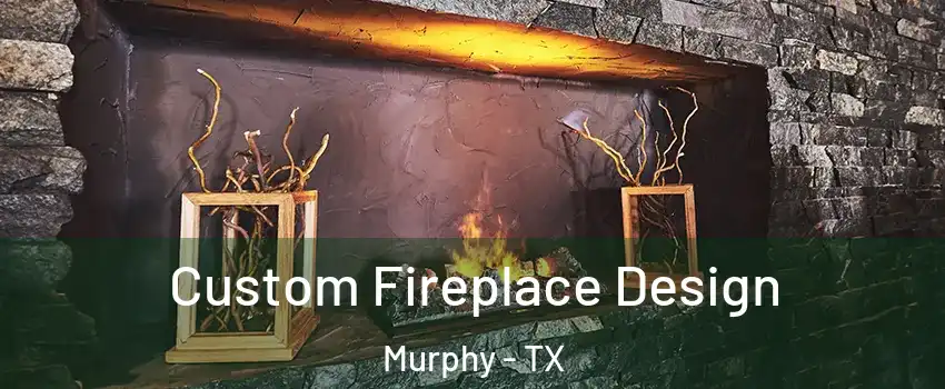 Custom Fireplace Design Murphy - TX