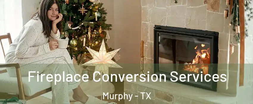 Fireplace Conversion Services Murphy - TX
