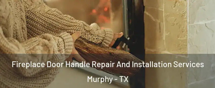Fireplace Door Handle Repair And Installation Services Murphy - TX