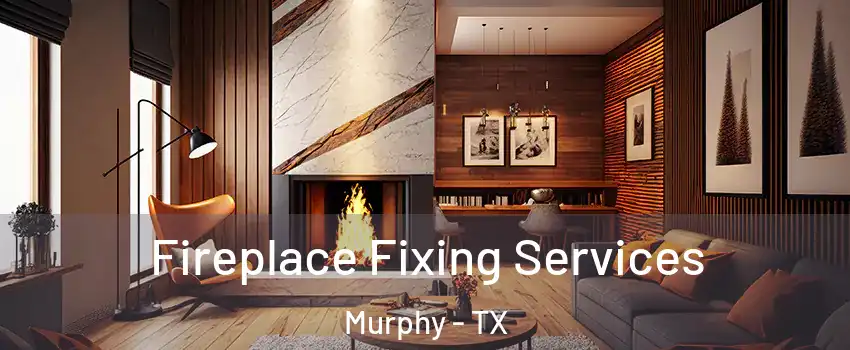 Fireplace Fixing Services Murphy - TX