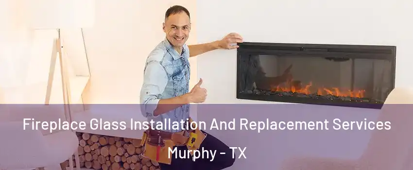  Fireplace Glass Installation And Replacement Services Murphy - TX