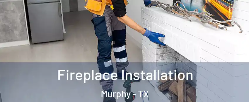  Fireplace Installation Murphy - TX