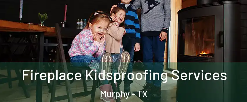  Fireplace Kidsproofing Services Murphy - TX