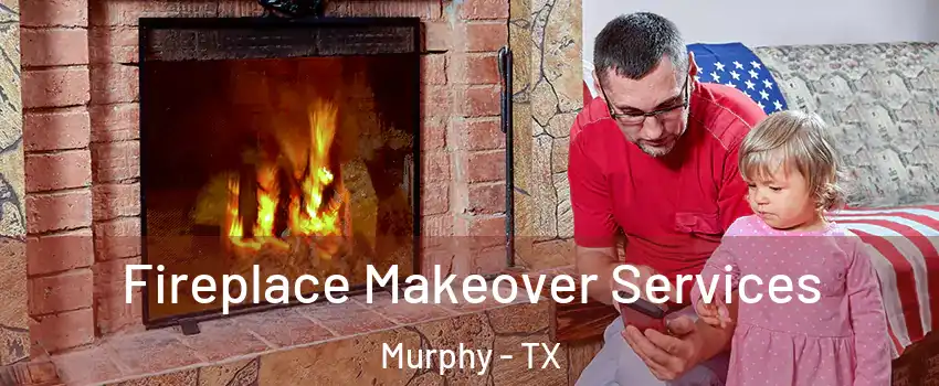  Fireplace Makeover Services Murphy - TX