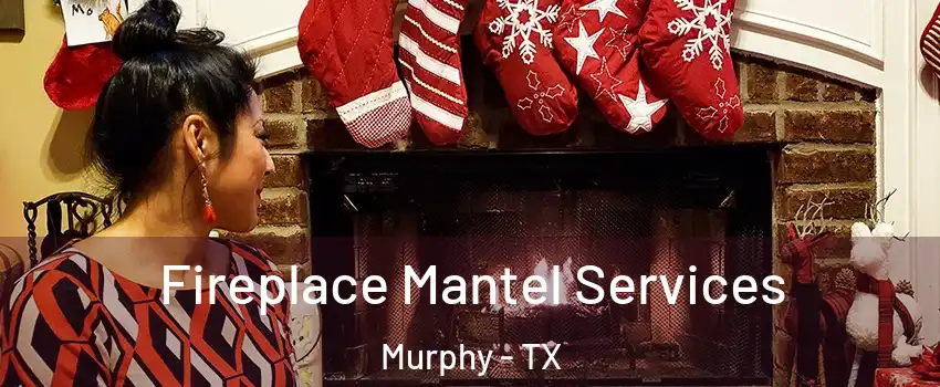  Fireplace Mantel Services Murphy - TX