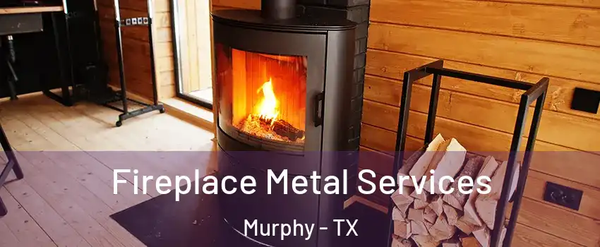  Fireplace Metal Services Murphy - TX
