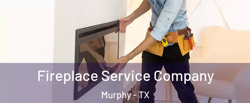  Fireplace Service Company Murphy - TX