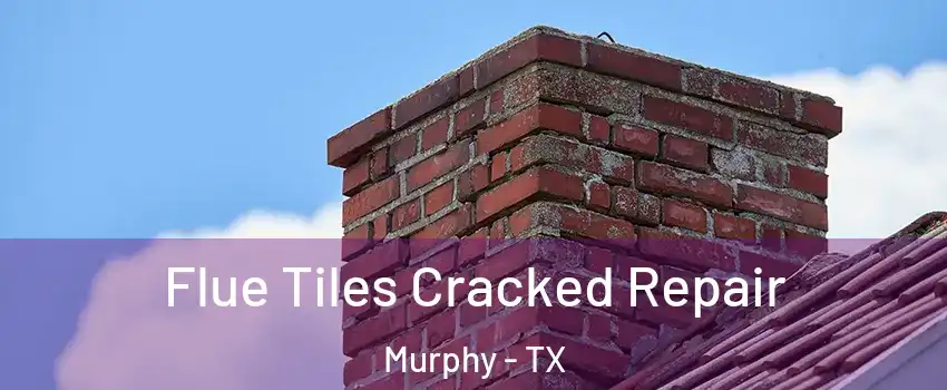  Flue Tiles Cracked Repair Murphy - TX