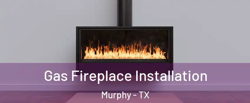  Gas Fireplace Installation Murphy - TX