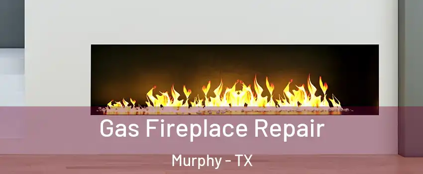  Gas Fireplace Repair Murphy - TX