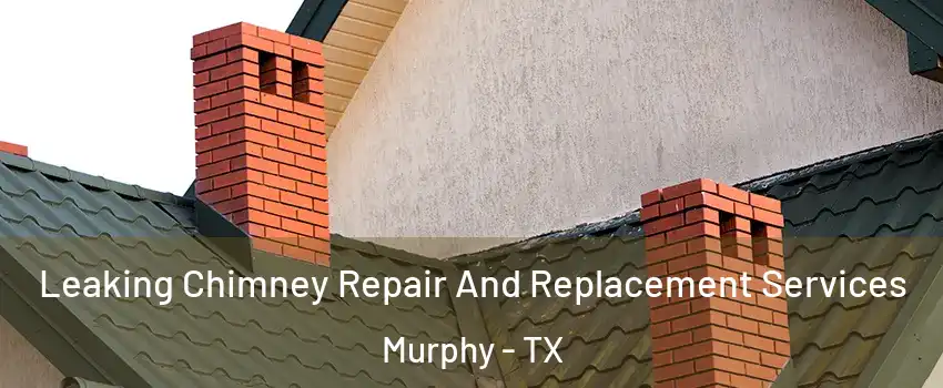  Leaking Chimney Repair And Replacement Services Murphy - TX