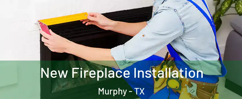 New Fireplace Installation Murphy - TX