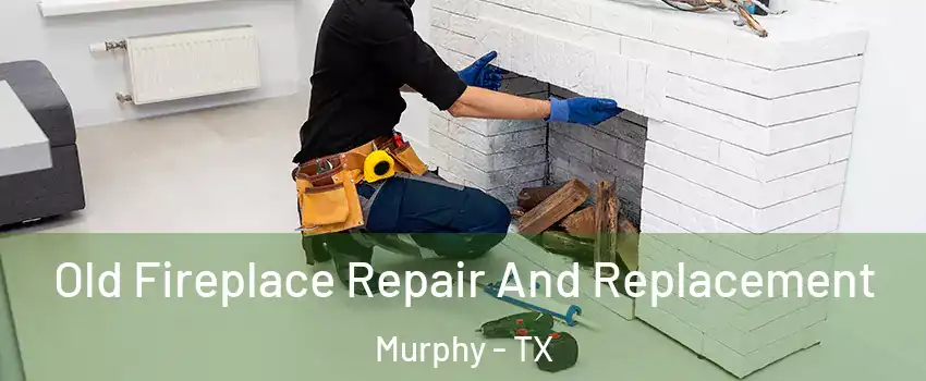 Old Fireplace Repair And Replacement Murphy - TX