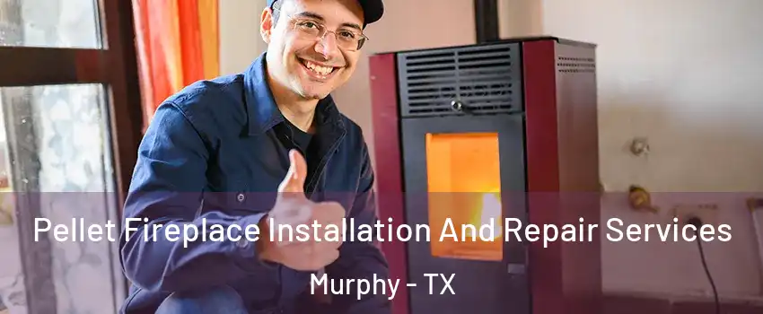  Pellet Fireplace Installation And Repair Services Murphy - TX