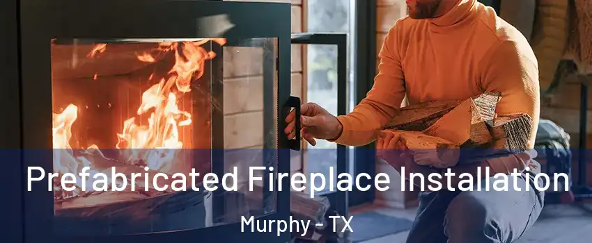  Prefabricated Fireplace Installation Murphy - TX
