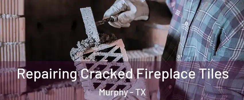  Repairing Cracked Fireplace Tiles Murphy - TX