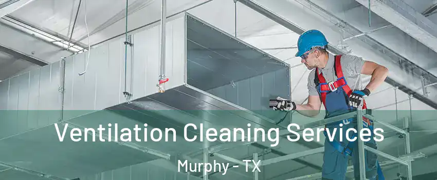  Ventilation Cleaning Services Murphy - TX