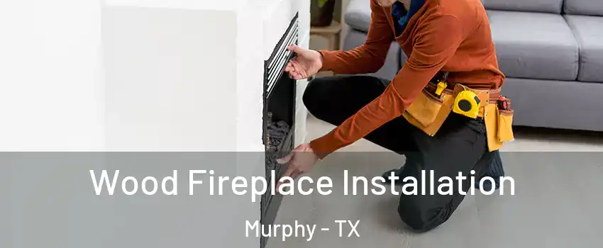  Wood Fireplace Installation Murphy - TX