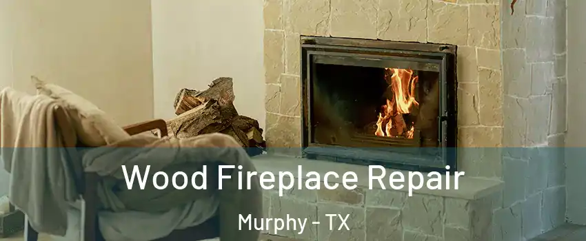  Wood Fireplace Repair Murphy - TX