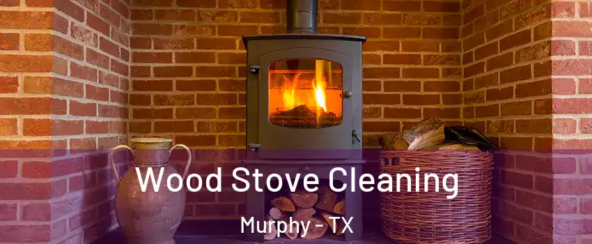  Wood Stove Cleaning Murphy - TX